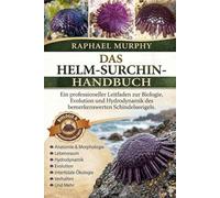 DAS HELM-SURCHIN-HANDBUCH: Ein professioneller Leitfaden zur Biologie, Evolution und Hydrodynamik des bemerkenswerten Schindelseeigels