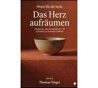 DAS HERZ AUFRÄUMEN: Umarme, was du ablehnst - 52 Schritte zur inneren Einheit