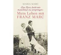 »Das Herz droht mir manchmal zu zerspringen«: Mein Leben mit Franz Marc