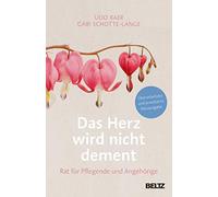 Das Herz wird nicht dement: Rat für Pflegende und Angehörige.