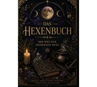 Das Hexenbuch: Der Weg zur modernen Hexe. Rituale, Kräuter, Kristalle und die Magie des Mondes