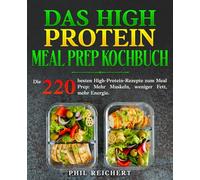 Das High Protein Meal Prep Kochbuch: Die 220 besten High-Protein-Rezepte zum Meal Prep: Mehr Muskeln, weniger Fett, mehr Energie.