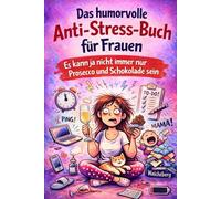 Das humorvolle Anti-Stress-Buch für Frauen: Es kann ja nicht immer nur Prosecco und Schokolade sein