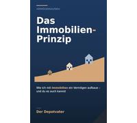 Das Immobilien-Prinzip: Wie ich mit Immobilien Vermögen aufbaue - und du es auch kannst