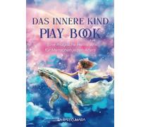 Das Innere Kind Play Book: Eine magische Heilreise für Menschen jeden Alters