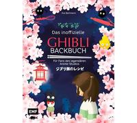 Das inoffizielle Ghibli-Backbuch: Für alle Fans der legendären Anime-Meisterwerke | Rezepte aus den Filmen | Totoro, Kiki, und Chihiro als süße und ... Cupcakes, Rußmännchen Brownies, Katzen Kekse