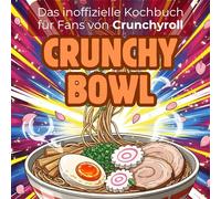 Das inoffizielle Kochbuch für Fans von Crunchyroll: Crunchy Bowl. 40 Rezepte für jedes Kochlevel: schnell, lecker, einfach
