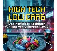 Das inoffizielle Kochbuch für Fans von Cyberpunk 2077: High Tech, Low Carb