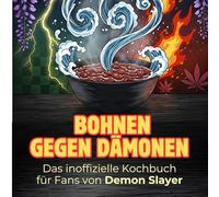Das inoffizielle Kochbuch für Fans von Demon Slayer: Bohnen gegen Dämonen. 40 Rezepte für jedes Kochlevel: schnell, lecker, einfach