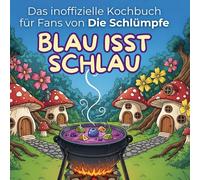 Das inoffizielle Kochbuch für Fans von Die Schlümpfe: Blau isst schlau