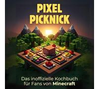 Das inoffizielle Kochbuch für Fans von Minecraft: Pixel-Picknick. 40 Rezepte für jedes Kochlevel: schnell, lecker, einfach