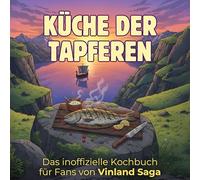 Das inoffizielle Kochbuch für Fans von Vinland Saga: Küche der Tapferen. 40 Rezepte für jedes Kochlevel: schnell, lecker, einfach