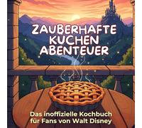 Das inoffizielle Kochbuch für Fans von Walt Disney: Zauberhafte Küchenabenteuer. 40 Rezepte für jedes Kochlevel: schnell, lecker, einfach