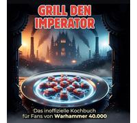 Das inoffizielle Kochbuch für Fans von Warhammer 40.000: Grill den Imperator