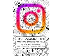 DAS INSTAGRAM BUCH | KNOW-HOW SCHWARZ AUF WEIß: Die Social Media App Instagram, erklärt für Anfänger, Influencer und Profis.