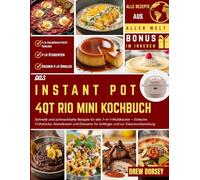 Das Instant Pot 4qt Rio Minikochbuch: Schnelle und schmackhafte Rezepte für den 7-in-1-Multikocher - Einfache Frühstücke, Abendessen und Desserts für Anfänger und zur Essensvorbereitung