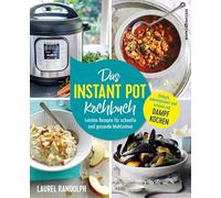 Das Instant-Pot-Kochbuch: Leichte Rezepte für schnelle und gesunde Mahlzeiten