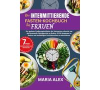DAS INTERMITTIERENDE FASTEN-KOCHBUCH FÜR FRAUEN: Der geplante Ernährungsleitfaden, der Fastenarten erforscht, um das hormonelle Gleichgewicht zu ... nachhaltigen Gewichtsverlust zu unterstützen