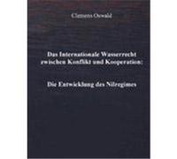 Das Internationale Wasserrecht zwischen Konflikt und Kooperation: Die Entwicklung des Nilregimes Oswald, Clemens (Auteur)