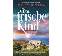 Das irische Kind: Ein packender und berührender Irland-Roman