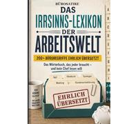 Das Irrsinns-Lexikon der Arbeitswelt: Das Wörterbuch, das jeder braucht und kein Chef lesen will