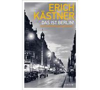 Das ist Berlin!: Erich Kästner und seine Stadt