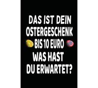 Das ist dein Ostergeschenk bis 10 Euro. Was hast du erwartet? - Lustiges Notizbuch | Humorvolle Geschenkidee zu Ostern: Freches Notizbuch mit Spruch - ... für Familie, Freunde & Kollegen