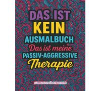 Das ist kein Ausmalbuch. Das ist meine passiv-aggressive Therapie.: Sarkastisches Ausmalbuch für Erwachsene • Anti-Stress Humor • 40 Sprüche