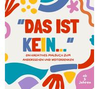 Das ist kein…: Ein kreatives Malbuch zum Anderssehen und Weiterdenken