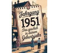 Das Jahr 1951 - Das geschah in deinem Geburtsjahr: Ein besonderes Geschenk für alle, die 1951 geboren wurden - Die wichtigsten Ereignisse deines ersten Lebensjahres