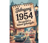 Das Jahr 1954 - Das geschah in deinem Geburtsjahr: Ein besonderes Geschenk für alle, die 1954 geboren wurden - Die wichtigsten Ereignisse deines ersten Lebensjahres