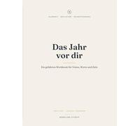 Das Jahr vor dir: Ein geführtes Jahres-Workbook für Vision, Werte und Ziele - von der Jahresvision bis zum monatlichen Check-in. Undatiert.