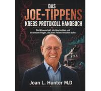 DAS JOE-TIPPENS KREBS PROTOKOLL HANDBUCH: Die Wissenschaft, die Geschichten und die ernsten Fragen, die jeder Patient verstehen sollte