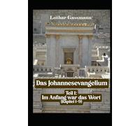 Das Johannesevangelium: Teil 1: Im Anfang war das Wort (Kapitel 1-9)