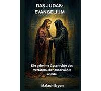 Das Judas-Evangelium: Die geheime Geschichte des Verräters, der auserwählt wurde