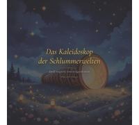 Das Kaleidoskop der Schlummerwelten: Zwölf magische Einschlafgeschichten