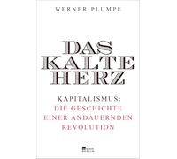 Das kalte Herz: Kapitalismus: die Geschichte einer andauernden Revolution