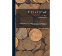 Das Kapital: Der Produktionsprocess Des Kapitals.- Bd. 2. Der Cirkulationsprocess Des Kapitals.- Bd. 3. Der Gesammtprocess Der Kapitalistischen Produktion
