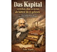 Das Kapital verstehen, ohne so zu tun, als hättest du es gelesen: Eine Annäherung an das ökonomische Denken von Karl Marx