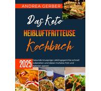 Das Keto Heißluftfritteuse Kochbuch 2025: Gesunde knusprige Lieblingsgerichte schnell zubereiten und dabei mühelos Fett und Kalorien sparen