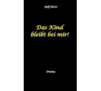 Das Kind bleibt bei mir! Kindeswohlgefährdung, Alkoholsucht, Scheidung, Kindesentzug, Co-Abhängigkeit, Verlust, Betrug, Verrat, Herz-OP, Krankenhaus, Anwalt, Jugendamt, Familiengericht, Laborbericht