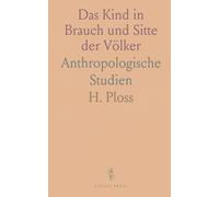 Das Kind in Brauch und Sitte der Völker: Anthropologische Studien
