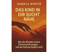 Das Kind in dir sucht Nähe - Wie alte Wunden unsere Partnerschaft prägen - und wie Heilung möglich wird: Inneres Kind heilen & verstehen | Beziehung ... verstehen | Nähe zulassen | Innere Sicherheit