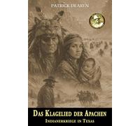 Das Klagelied der Apachen: Indianerkriege in Texas - Ein historischer Roman über den Kampf der Mescalero-Apachen
