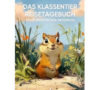 Das Klassentier Reisetagebuch: Unser Erdhörnchen unterwegs: Tagebuch und Erinnerungsbuch für die Erdhörnchenklasse in der Grundschule ab Klasse 1