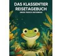 Das Klassentier Reisetagebuch: Unser Frosch unterwegs: Tagebuch und Erinnerungsbuch für die Froschklasse in der Grundschule ab Klasse 1