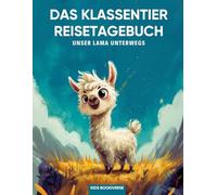 Das Klassentier Reisetagebuch: Unser Lama unterwegs: Tagebuch und Erinnerungsbuch für die Lamaklasse in der Grundschule ab Klasse 1