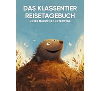 Das Klassentier Reisetagebuch: Unser Maulwurf unterwegs: Tagebuch und Erinnerungsbuch für die Maulwurfklasse in der Grundschule ab Klasse 1