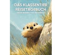 Das Klassentier Reisetagebuch: Unser Murmeltier unterwegs: Tagebuch und Erinnerungsbuch für die Murmeltierklasse in der Grundschule ab Klasse 1
