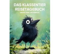 Das Klassentier Reisetagebuch: Unser Rabe unterwegs: Tagebuch und Erinnerungsbuch für die Rabenklasse in der Grundschule ab Klasse 1
